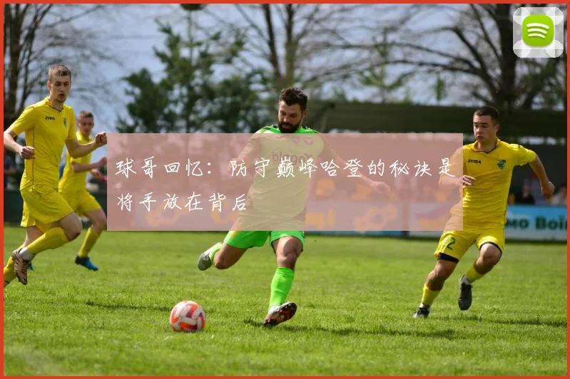 球哥回忆：防守巅峰哈登的秘诀是将手放在背后